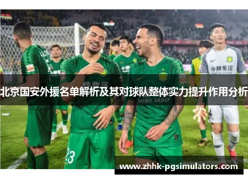 北京国安外援名单解析及其对球队整体实力提升作用分析