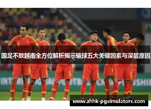 国足不敌越南全方位解析揭示输球五大关键因素与深层原因 国足不敌越南全方位解析揭示输球五大关键因素与深层原因