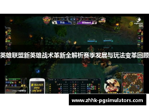 英雄联盟新英雄战术革新全解析赛季发展与玩法变革回顾